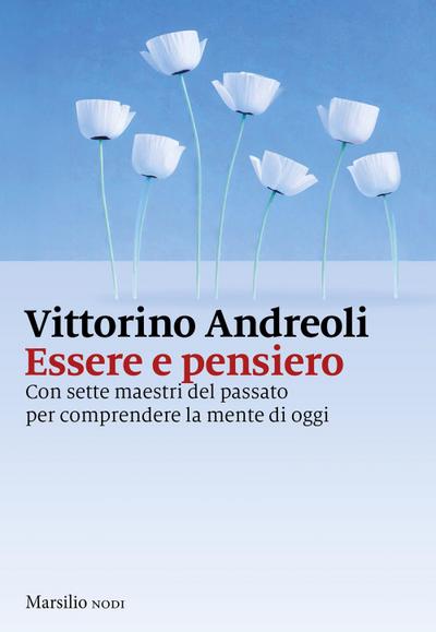 Essere e pensiero. Con sette maestri del passato per comprendere la mente di oggi