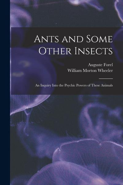Ants and Some Other Insects; An Inquiry Into the Psychic Powers of These Animals