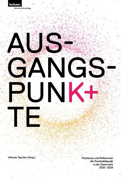Ausgangspunkte: Positionen und Reflexionen der Kunstpädagogik in der Steiermark, 2020-2024.