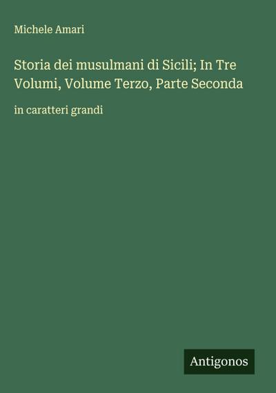 Storia dei musulmani di Sicili; In Tre Volumi, Volume Terzo, Parte Seconda