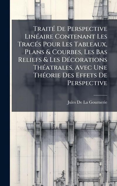 TraitÃ(c) De Perspective LinÃ(c)aire Contenant Les TracÃ(c)s Pour Les Tableaux, Plans & Courbes, Les Bas Reliefs & Les DÃ(c)corations ThÃ(c)atrales, Avec Une ThÃ(c)orie Des Effets De Perspective
