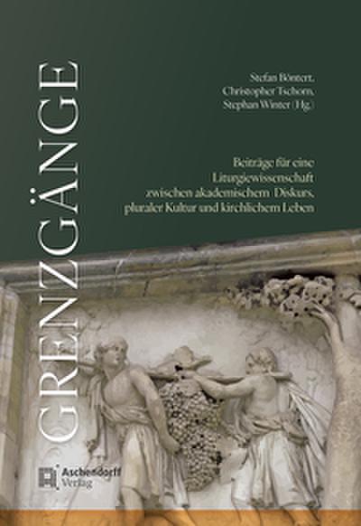 Grenzgänge: Beiträge für eine Liturgiewissenschaft zwischen akademischem Diskurs, pluraler Kultur und kirchlichem Leben