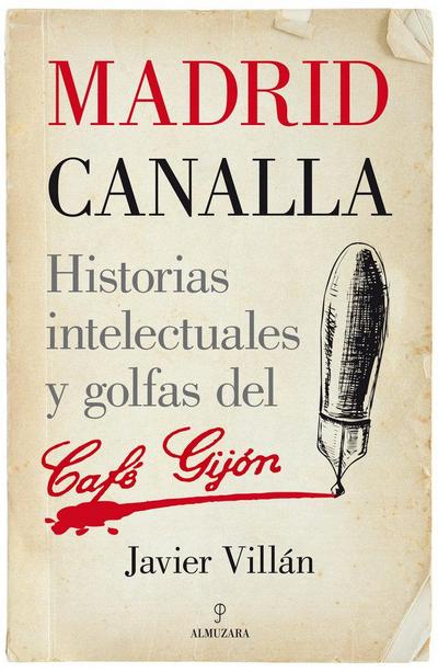 Madrid canalla : historias intelectuales y golfas del café Gijón
