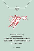 La Poste, servante et actrice des relations internationales (XVIe-XIXe siècle)