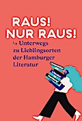 Raus! Nur raus!: Unterwegs zu Lieblingsorten der Hamburger Literatur: Durch Hamburg mit der Literaturszene