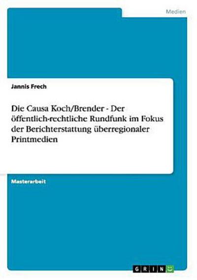 Die Causa Koch/Brender - Der öffentlich-rechtliche Rundfunk im Fokus der Berichterstattung überregionaler Printmedien