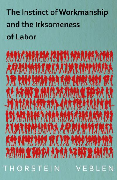 The Instinct of Workmanship and the Irksomeness of Labor