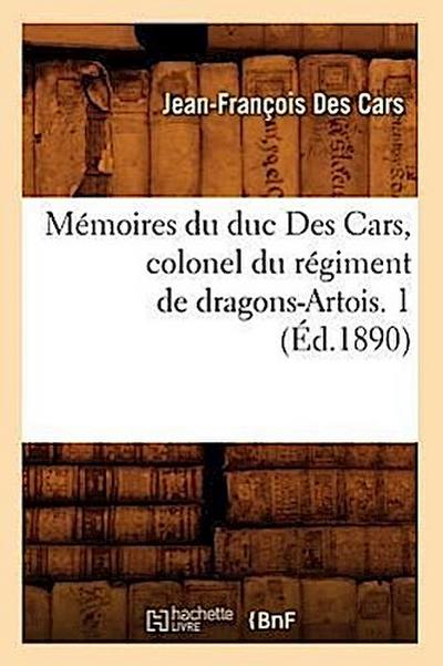 Mémoires Du Duc Des Cars, Colonel Du Régiment de Dragons-Artois. 1 (Éd.1890)