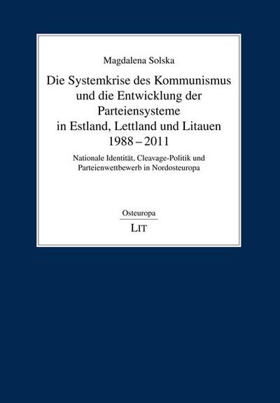 Die Systemkrise des Kommunismus und die Entwicklung der Parteiensysteme in Estland, Lettland und Litauen 1988-2011 - Magdalena Solska