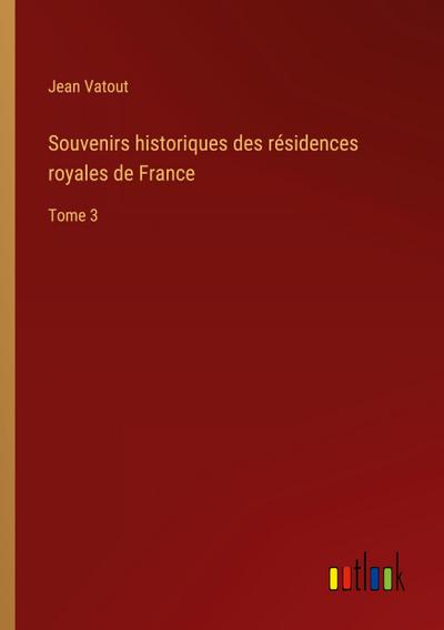 Souvenirs historiques des résidences royales de France