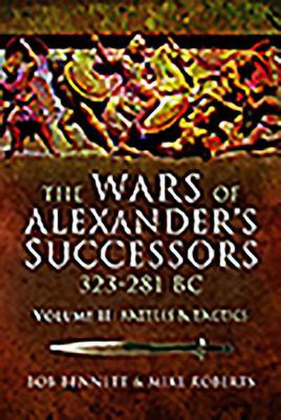 The Wars of Alexander’s Successors 323 - 281 BC