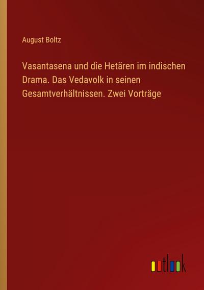 Vasantasena und die Hetären im indischen Drama. Das Vedavolk in seinen Gesamtverhältnissen. Zwei Vorträge