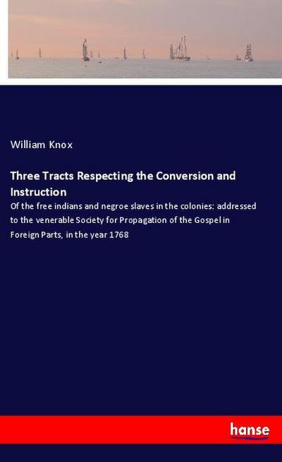 Three Tracts Respecting the Conversion and Instruction
