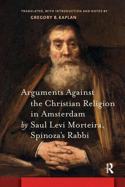 Arguments Against the Christian Religion in Amsterdam by Saul Levi Morteira, Spinoza’s Rabbi