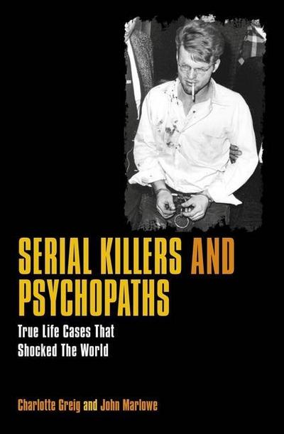 Serial Killers & Psychopaths: True Life Cases That Shocked the World