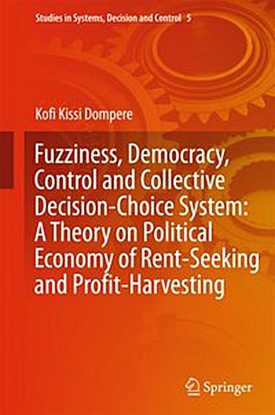 Fuzziness, Democracy, Control and Collective Decision-choice System: A Theory on Political Economy of Rent-Seeking and Profit-Harvesting