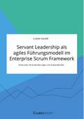 Servant Leadership als agiles Führungsmodell im Enterprise Scrum Framework. Potenziale, Herausforderungen und Anwendbarkeit