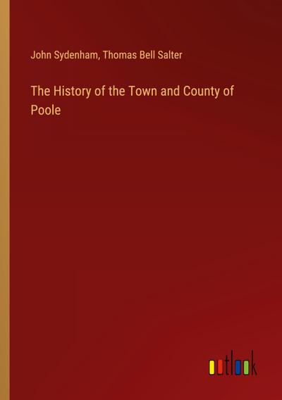 The History of the Town and County of Poole