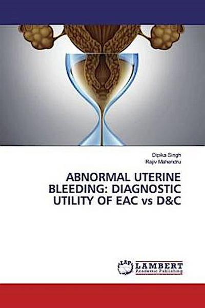 ABNORMAL UTERINE BLEEDING: DIAGNOSTIC UTILITY OF EAC vs D&C