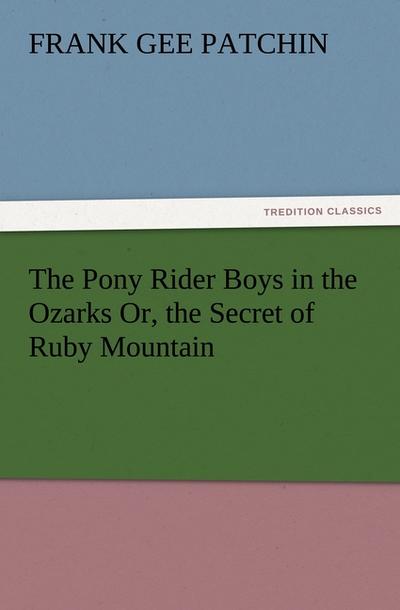 The Pony Rider Boys in the Ozarks Or, the Secret of Ruby Mountain - Frank Gee Patchin