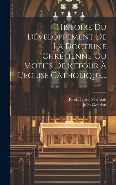 Histoire Du Développement De La Doctrine Chrétienne Ou Motifs De Retour À L’eglise Catholique...