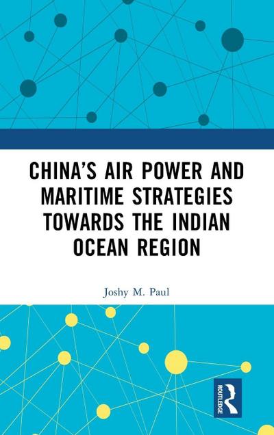 China’s Air Power and Maritime Strategies Towards the Indian Ocean Region