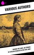 Behind the Lines: 30 Stories of Civilian Resolve in the Civil War