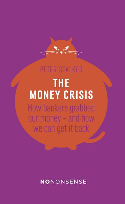 Nononsense the Money Crisis: How Bankers Have Grabbed Our Money - And How We Can Get It Back