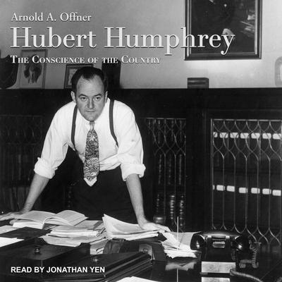 Hubert Humphrey Lib/E: The Conscience of the Country