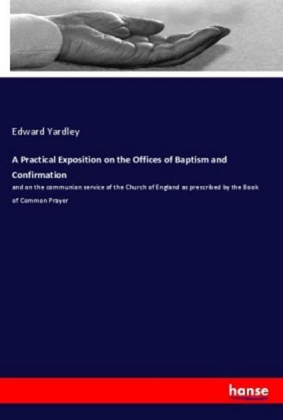A Practical Exposition on the Offices of Baptism and Confirmation