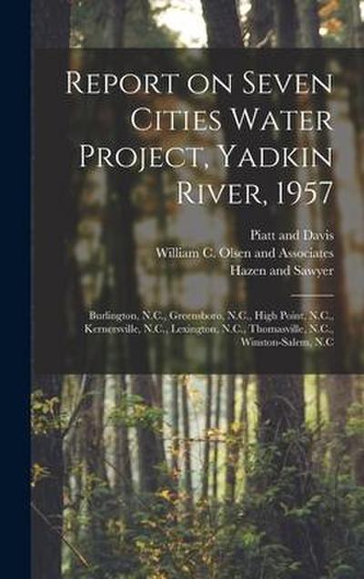 Report on Seven Cities Water Project, Yadkin River, 1957: Burlington, N.C., Greensboro, N.C., High Point, N.C., Kernersville, N.C., Lexington, N.C., T