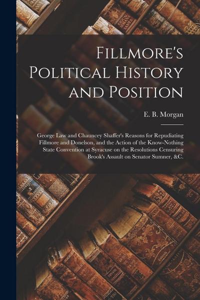 Fillmore’s Political History and Position: George Law and Chauncey Shaffer’s Reasons for Repudiating Fillmore and Donelson, and the Action of the Know