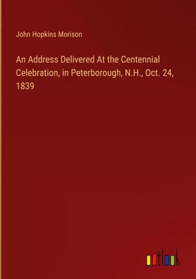 An Address Delivered At the Centennial Celebration, in Peterborough, N.H., Oct. 24, 1839