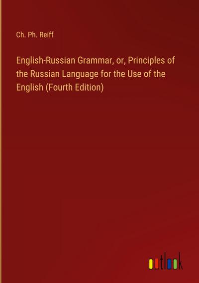 English-Russian Grammar, or, Principles of the Russian Language for the Use of the English (Fourth Edition)