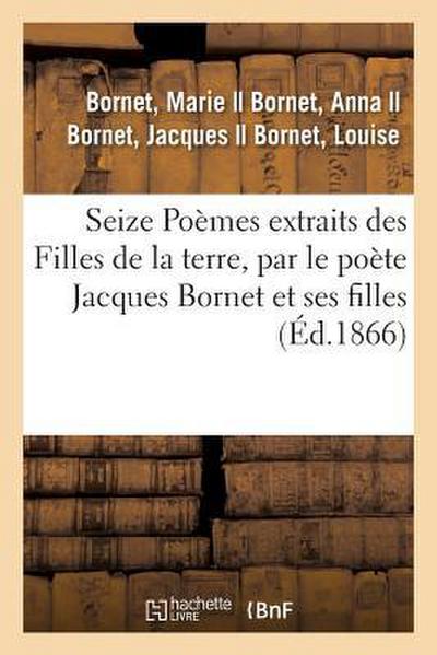 Seize Poèmes Extraits Des Filles de la Terre, Par Le Poète Jacques Bornet Et Ses Filles