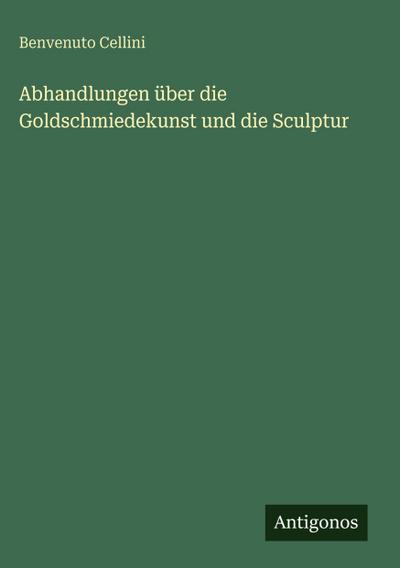Abhandlungen über die Goldschmiedekunst und die Sculptur