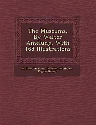 The Museums, by Walter Amelung. with 168 Illustrations
