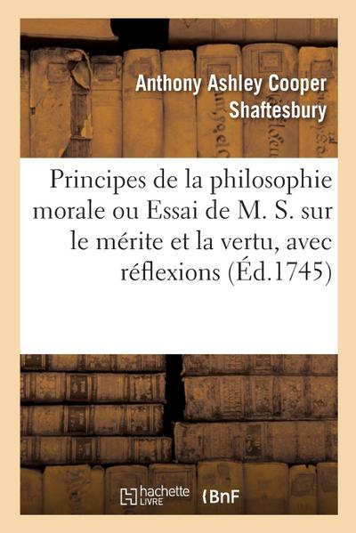 Principes de la Philosophie Morale Ou Essai de M. S. Sur Le Mérite Et La Vertu, Avec Réflexions