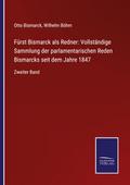 Fürst Bismarck als Redner: Vollständige Sammlung der parlamentarischen Reden Bismarcks seit dem Jahre 1847