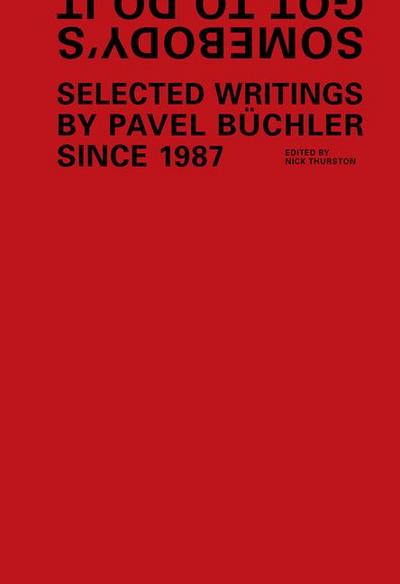 Somebody’s Got to Do It: Selected Writings by Pavel Buchler Since 1987