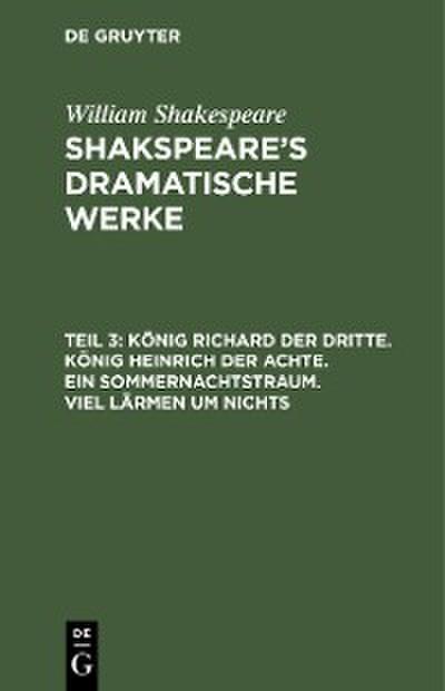 König Richard der Dritte. König Heinrich der Achte. Ein Sommernachtstraum. Viel Lärmen um Nichts