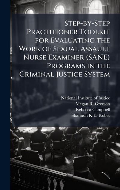 Step-by-Step Practitioner Toolkit for Evaluating the Work of Sexual Assault Nurse Examiner (SANE) Programs in the Criminal Justice System