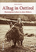 Hochalpines Leben in Osttirol, rund 160 historische Bilder dokumentieren den Alltag der Menschen zwischen Arbeit und Freizeit.: Hochalpines Leben in alten Bildern (Sutton Archivbilder)