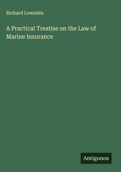 A Practical Treatise on the Law of Marine Insurance