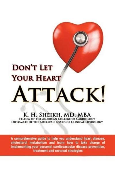 DON’T LET YOUR HEART ATTACK! A comprehensive guide to help you understand heart disease, cholesterol metabolism and how to take charge of implementing your personal cardiovascular disease prevention, treatment and reversal strategies