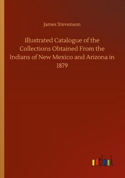 Illustrated Catalogue of the Collections Obtained From the Indians of New Mexico and Arizona in 1879