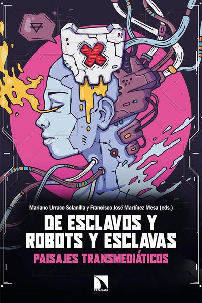 De esclavos y robots y esclavas : paisajes transmediáticos