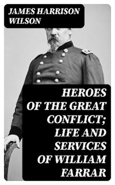 Heroes of the Great Conflict; Life and Services of William Farrar