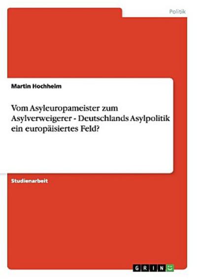 Vom Asyleuropameister zum Asylverweigerer - Deutschlands Asylpolitik ein europäisiertes Feld?
