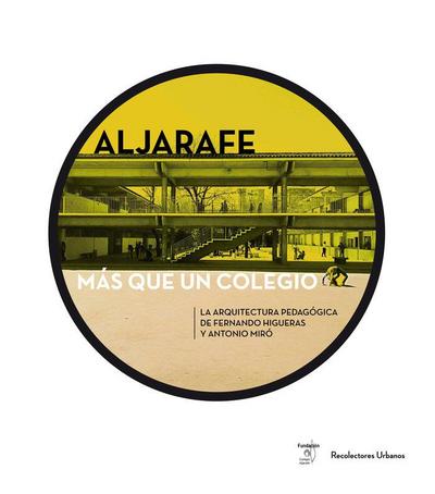 Aljarafe, más que un colegio : la arquitectura pedagógica de Fernando Higueras y Antonio Miró